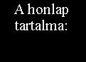Szvegdoboz: A honlaptartalma: